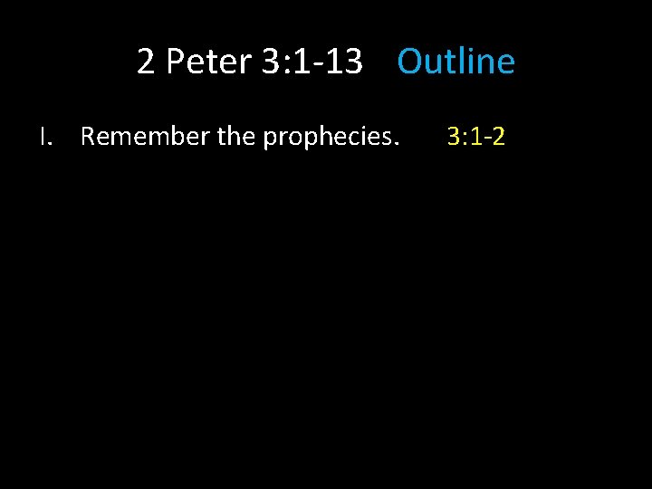 2 Peter 3: 1 -13 Outline I. Remember the prophecies. 3: 1 -2 2 Peter 3: 1 -13 Outline I. Remember the prophecies. 3: 1 -2