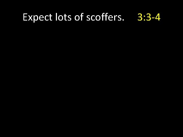 Expect lots of scoffers. 3: 3 -4 Expect lots of scoffers. 3: 3 -4