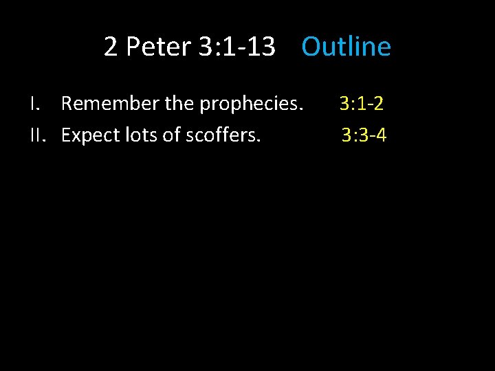2 Peter 3: 1 -13 Outline I. Remember the prophecies. II. Expect lots of 2 Peter 3: 1 -13 Outline I. Remember the prophecies. II. Expect lots of
