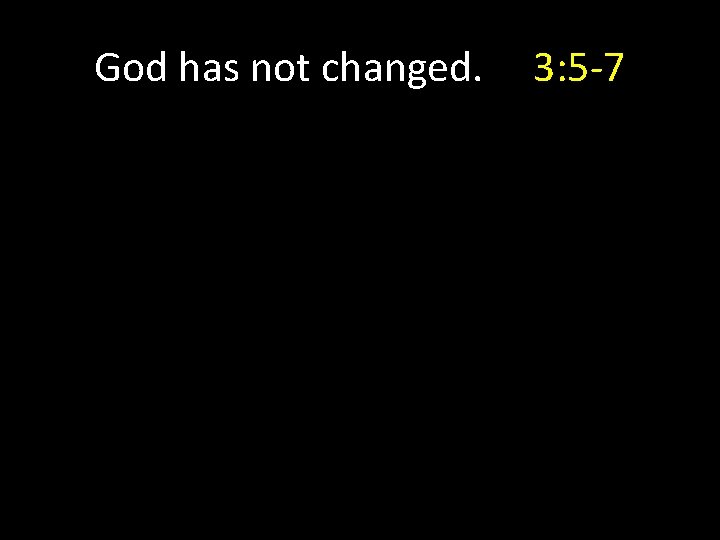 God has not changed. 3: 5 -7 God has not changed. 3: 5 -7