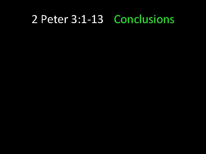 2 Peter 3: 1 -13 Conclusions 2 Peter 3: 1 -13 Conclusions