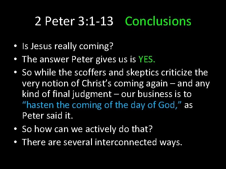 2 Peter 3: 1 -13 Conclusions • Is Jesus really coming? • The answer 2 Peter 3: 1 -13 Conclusions • Is Jesus really coming? • The answer