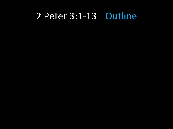 2 Peter 3: 1 -13 Outline 2 Peter 3: 1 -13 Outline