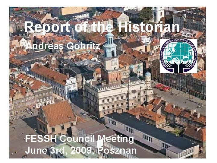Report of the Historian Andreas Gohritz FESSH Council Meeting June 3 rd, 2009, Posznan