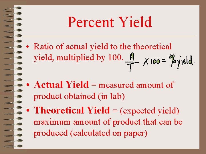 Percent Yield • Ratio of actual yield to theoretical yield, multiplied by 100. •