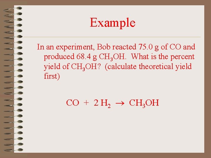 Example In an experiment, Bob reacted 75. 0 g of CO and produced 68.