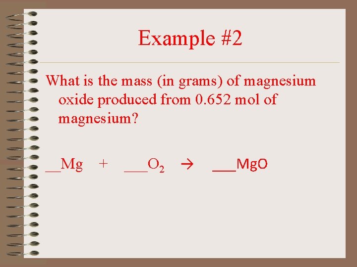 Example #2 What is the mass (in grams) of magnesium oxide produced from 0.