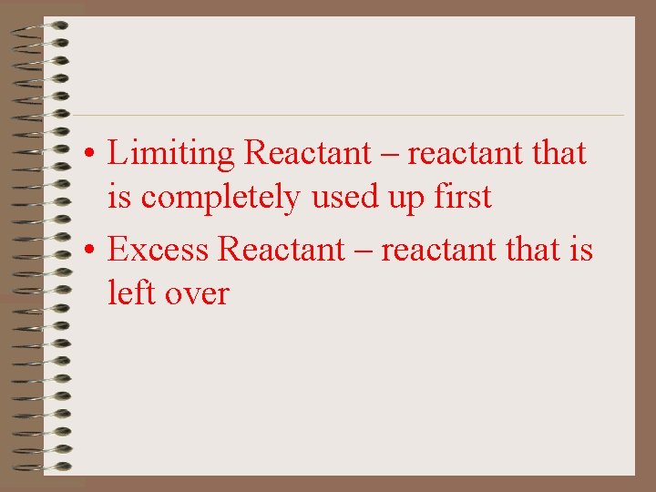  • Limiting Reactant – reactant that is completely used up first • Excess