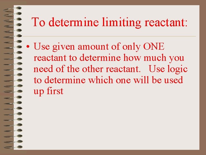To determine limiting reactant: • Use given amount of only ONE reactant to determine