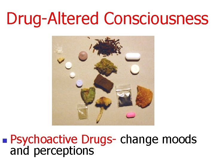 Drug-Altered Consciousness n Psychoactive Drugs- change moods and perceptions 