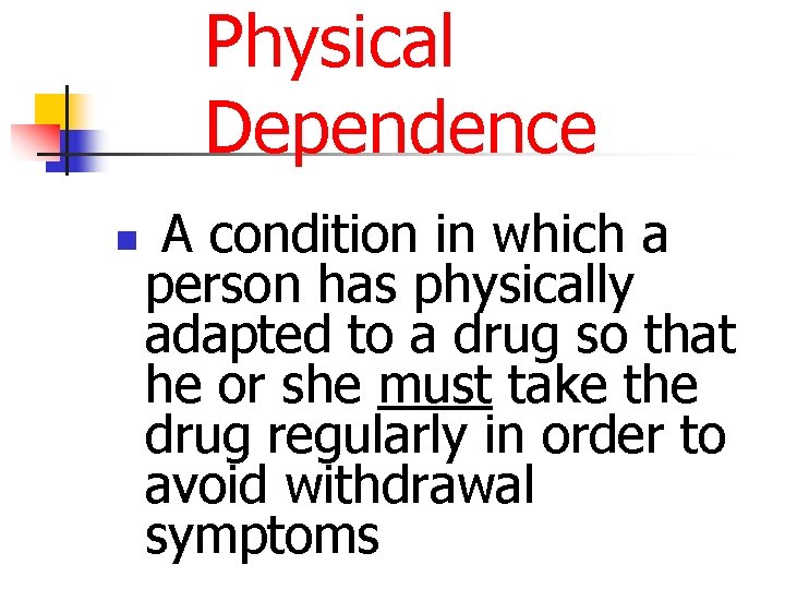 Physical Dependence n A condition in which a person has physically adapted to a