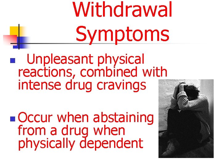 Withdrawal Symptoms n n Unpleasant physical reactions, combined with intense drug cravings Occur when