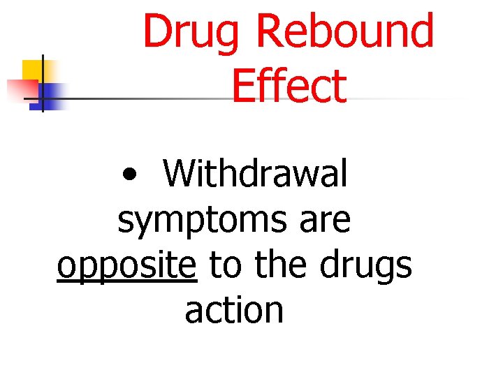 Drug Rebound Effect • Withdrawal symptoms are opposite to the drugs action 