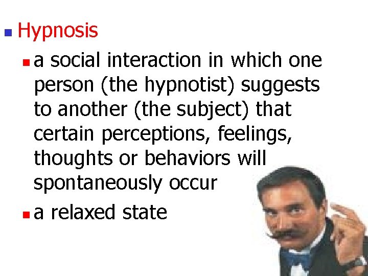 n Hypnosis n a social interaction in which one person (the hypnotist) suggests to