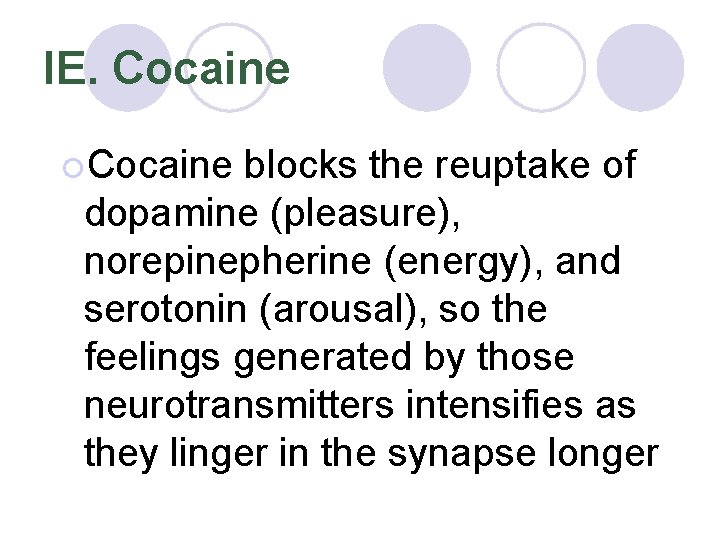 IE. Cocaine ¡Cocaine blocks the reuptake of dopamine (pleasure), norepinepherine (energy), and serotonin (arousal),