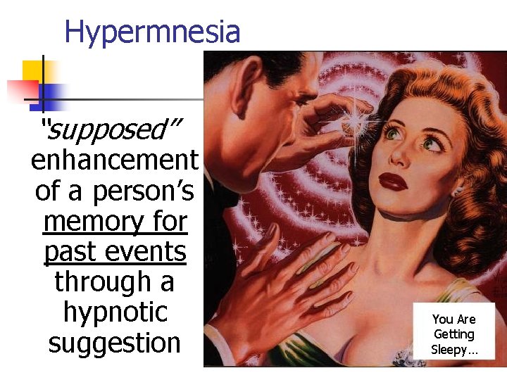 Hypermnesia “supposed” enhancement of a person’s memory for past events through a hypnotic suggestion