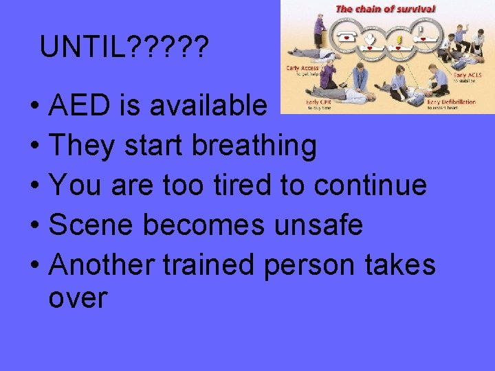 UNTIL? ? ? • AED is available • They start breathing • You are UNTIL? ? ? • AED is available • They start breathing • You are