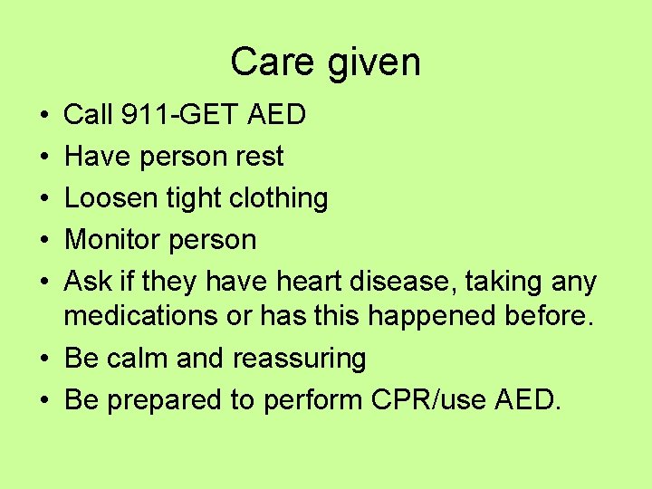 Care given • • • Call 911 -GET AED Have person rest Loosen tight Care given • • • Call 911 -GET AED Have person rest Loosen tight