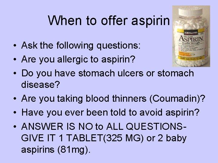 When to offer aspirin • Ask the following questions: • Are you allergic to When to offer aspirin • Ask the following questions: • Are you allergic to