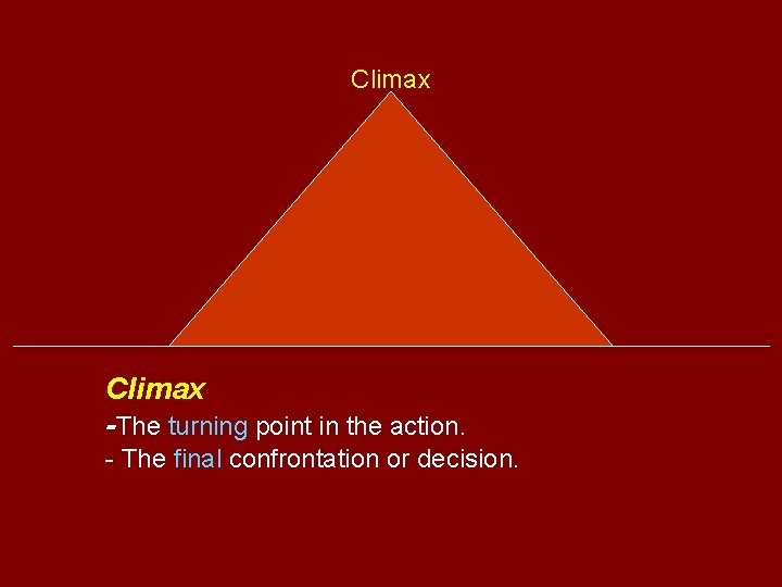 Climax -The turning point in the action. - The final confrontation or decision. 