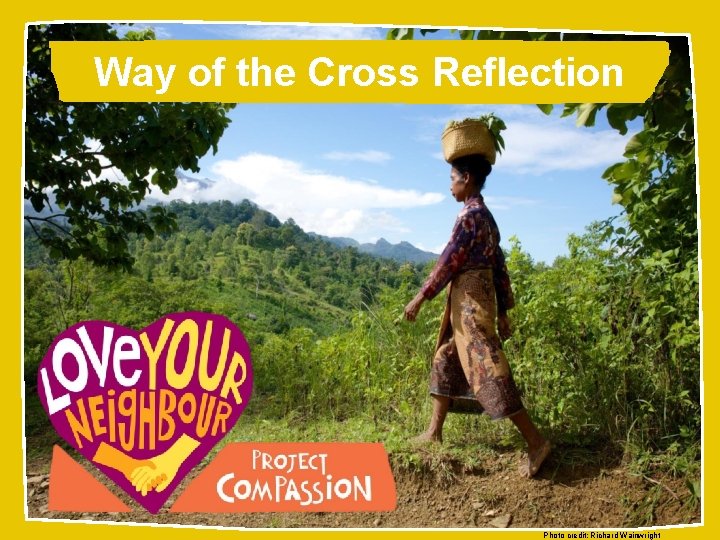 Way of the Cross Reflection Photo credit: Richard Wainwright 