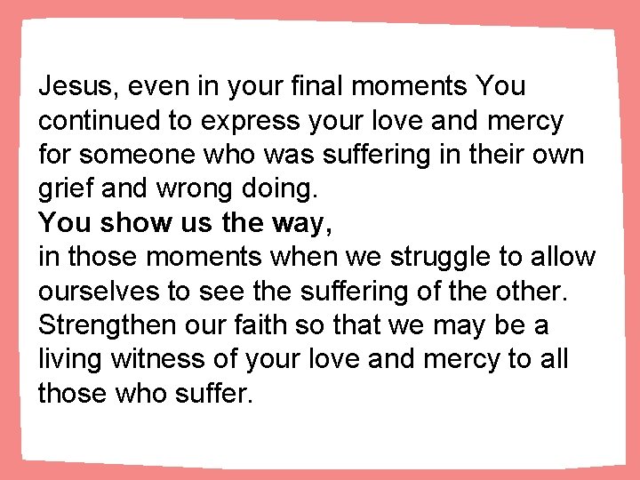 Jesus, even in your final moments You continued to express your love and mercy