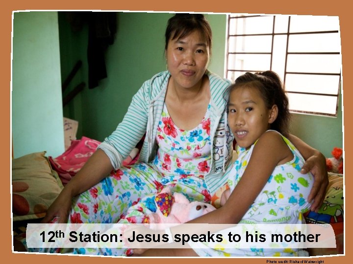 12 th Station: Jesus speaks to his mother Photo credit: Richard Wainwright 