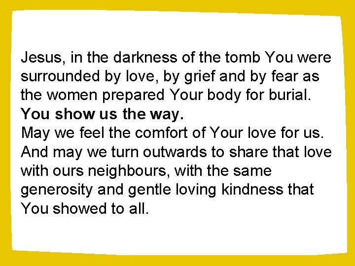 Jesus, in the darkness of the tomb You were surrounded by love, by grief