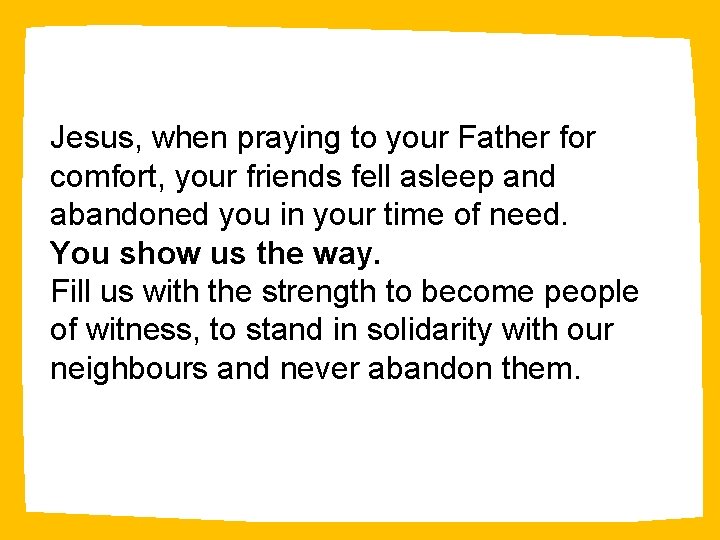 Jesus, when praying to your Father for comfort, your friends fell asleep and abandoned