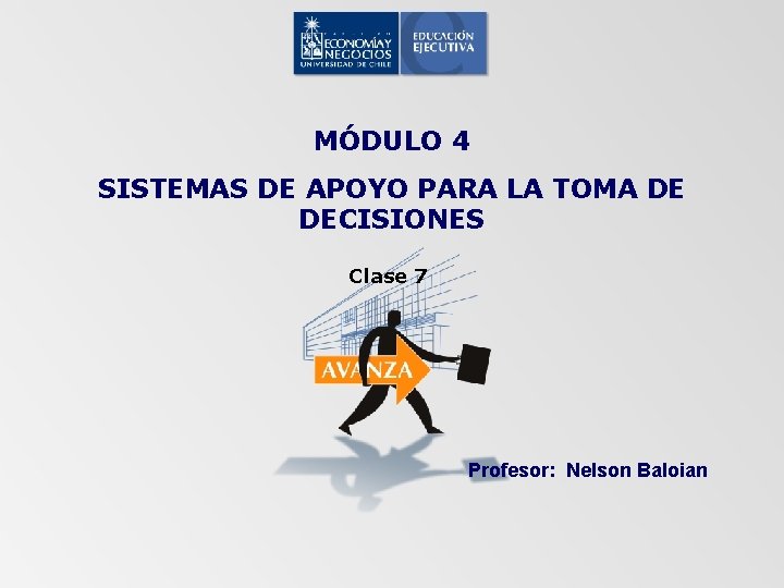 MÓDULO 4 SISTEMAS DE APOYO PARA LA TOMA DE DECISIONES Clase 7 Profesor: Nelson