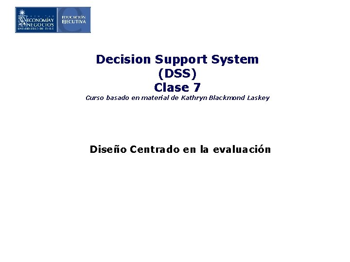 Decision Support System (DSS) Clase 7 Curso basado en material de Kathryn Blackmond Laskey