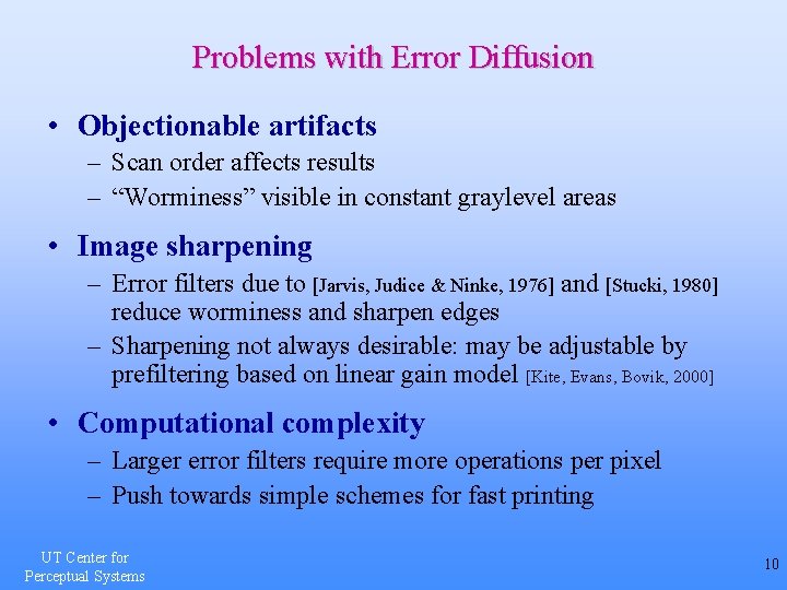 Problems with Error Diffusion • Objectionable artifacts – Scan order affects results – “Worminess”