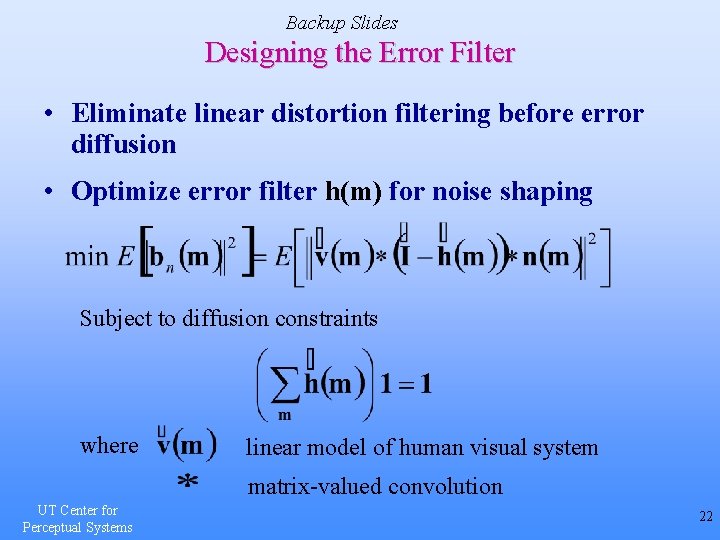 Backup Slides Designing the Error Filter • Eliminate linear distortion filtering before error diffusion