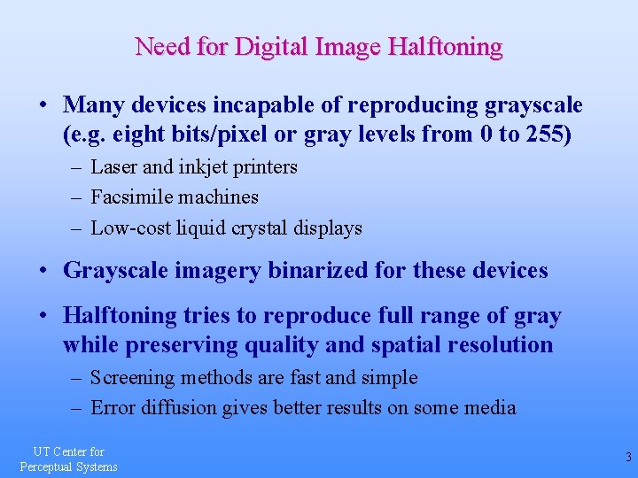 Need for Digital Image Halftoning • Many devices incapable of reproducing grayscale (e. g.