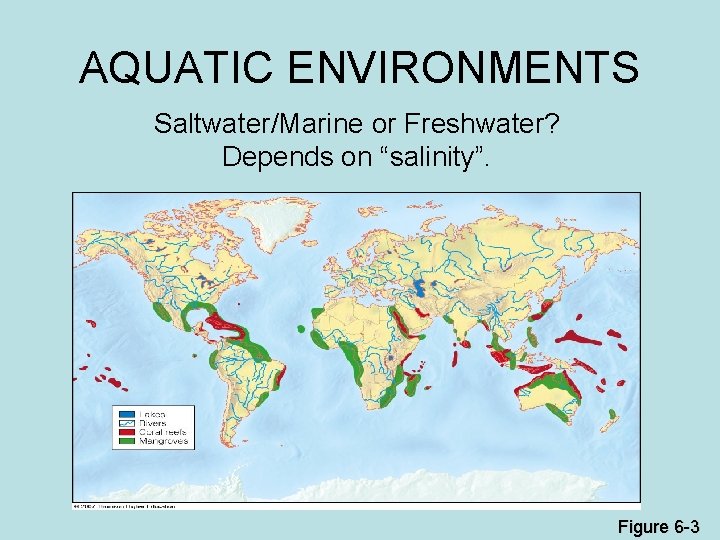 AQUATIC ENVIRONMENTS Saltwater/Marine or Freshwater? Depends on “salinity”. Figure 6 -3 