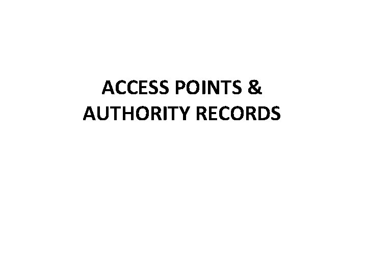 ACCESS POINTS & AUTHORITY RECORDS 