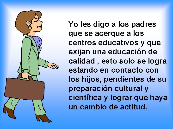 Yo les digo a los padres que se acerque a los centros educativos y