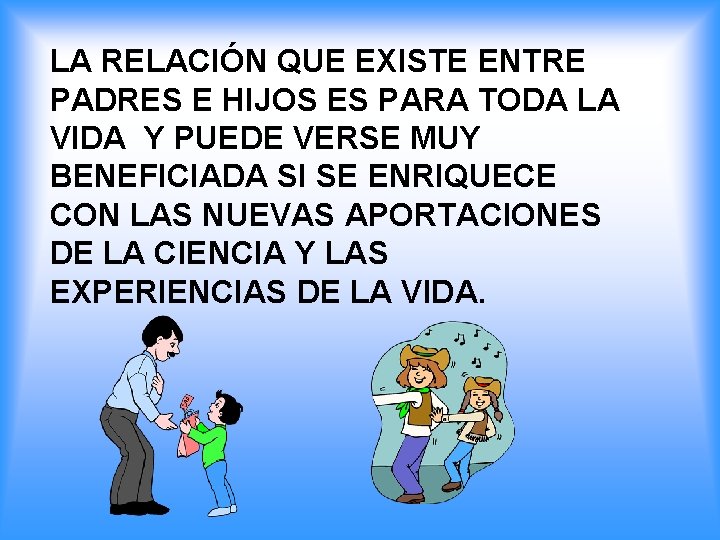 LA RELACIÓN QUE EXISTE ENTRE PADRES E HIJOS ES PARA TODA LA VIDA Y