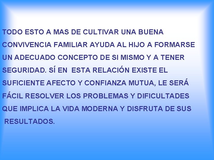 TODO ESTO A MAS DE CULTIVAR UNA BUENA CONVIVENCIA FAMILIAR AYUDA AL HIJO A