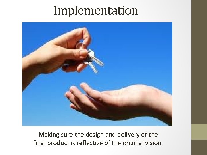 Implementation Making sure the design and delivery of the final product is reflective of