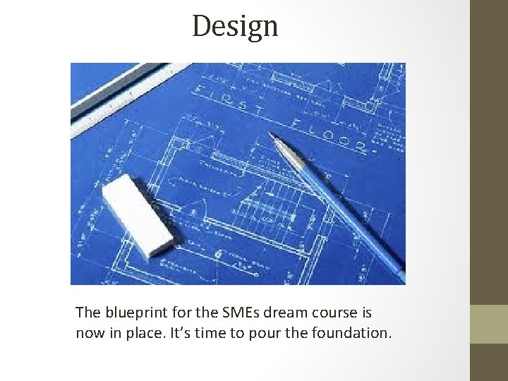 Design The blueprint for the SMEs dream course is now in place. It’s time