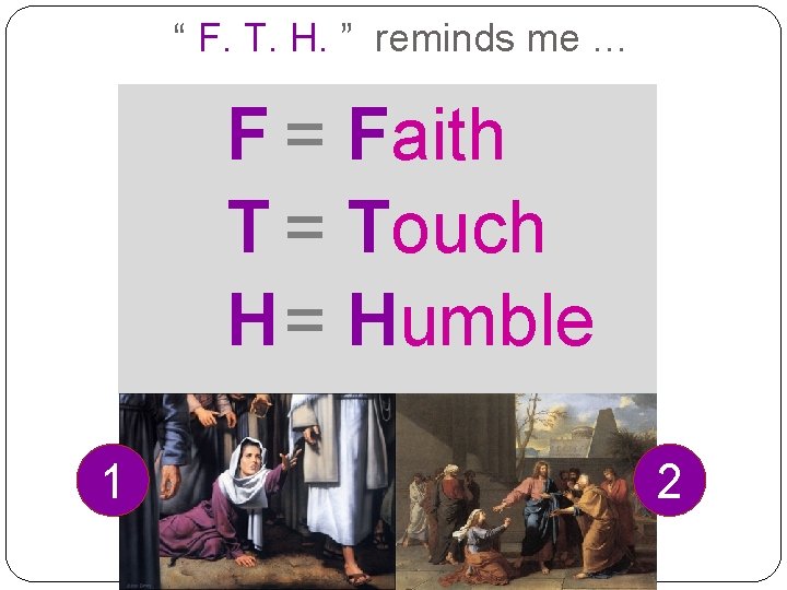 “ F. T. H. ” reminds me … F = Faith T = Touch