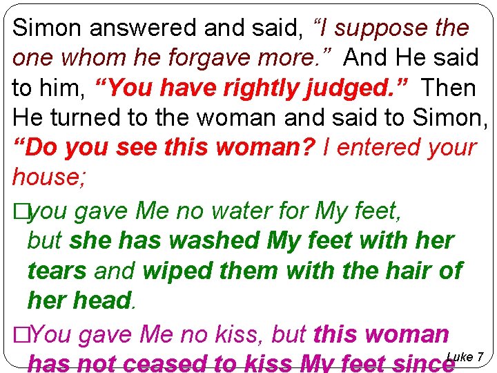 Simon answered and said, “I suppose the one whom he forgave more. ” And Simon answered and said, “I suppose the one whom he forgave more. ” And