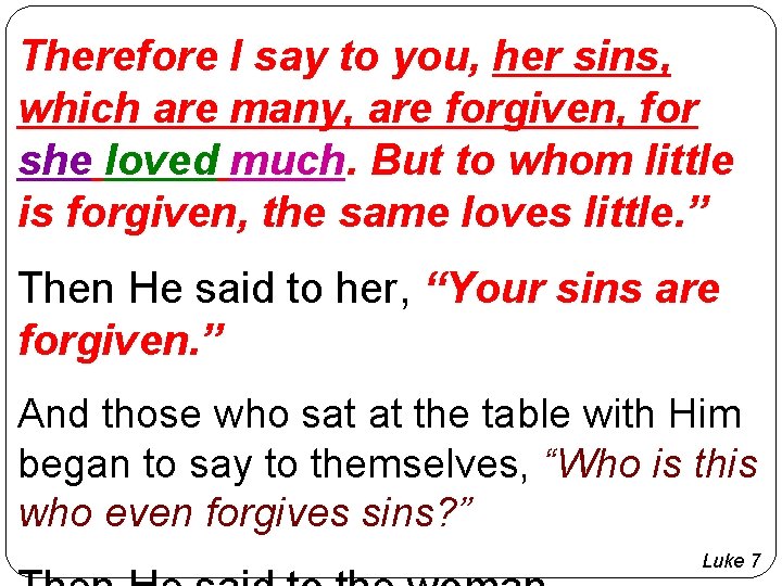 Therefore I say to you, her sins, which are many, are forgiven, for she