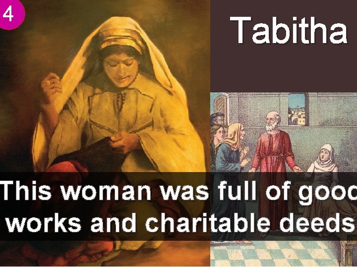 4 Tabitha This woman was full of good works and charitable deeds 