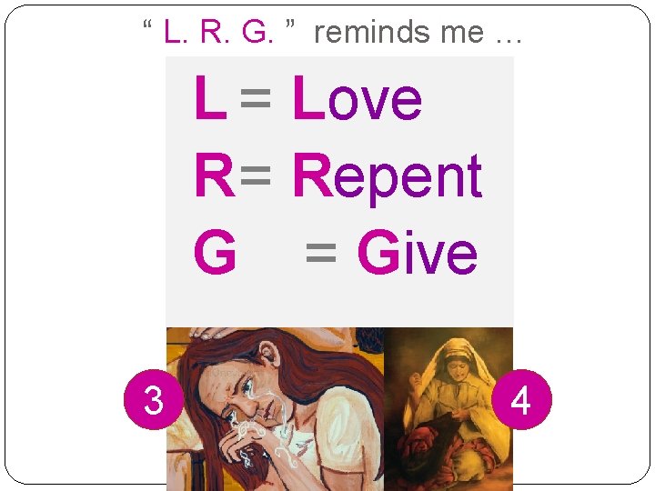“ L. R. G. ” reminds me … L = Love R= Repent G “ L. R. G. ” reminds me … L = Love R= Repent G