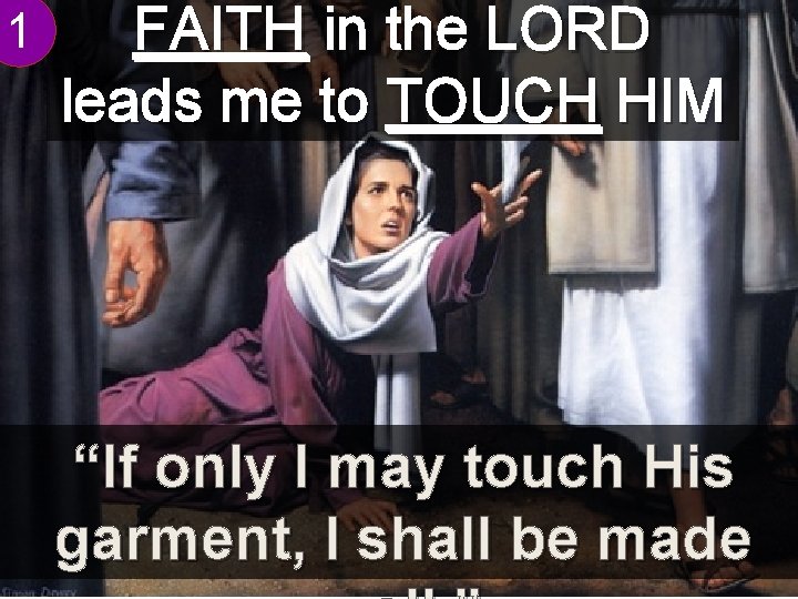 1 FAITH in the LORD leads me to TOUCH HIM “If only I may