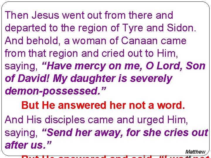 Then Jesus went out from there and departed to the region of Tyre and Then Jesus went out from there and departed to the region of Tyre and