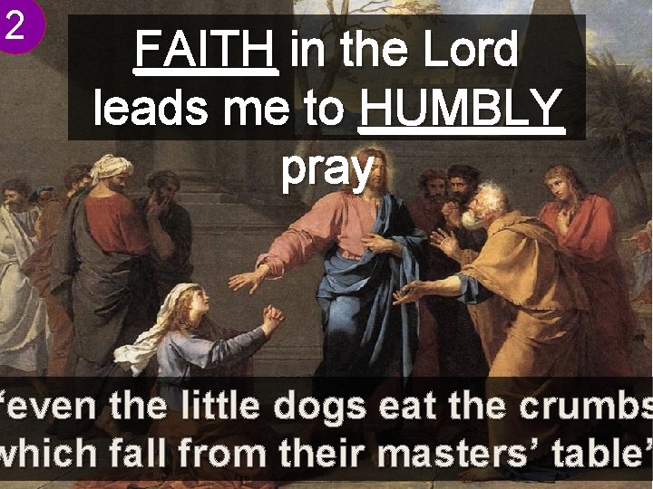 2 FAITH in the Lord leads me to HUMBLY pray “even the little dogs
