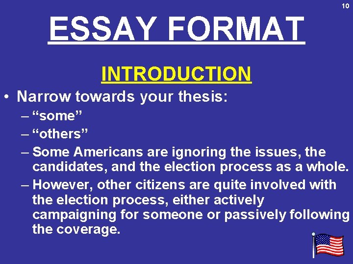 10 ESSAY FORMAT INTRODUCTION • Narrow towards your thesis: – “some” – “others” –